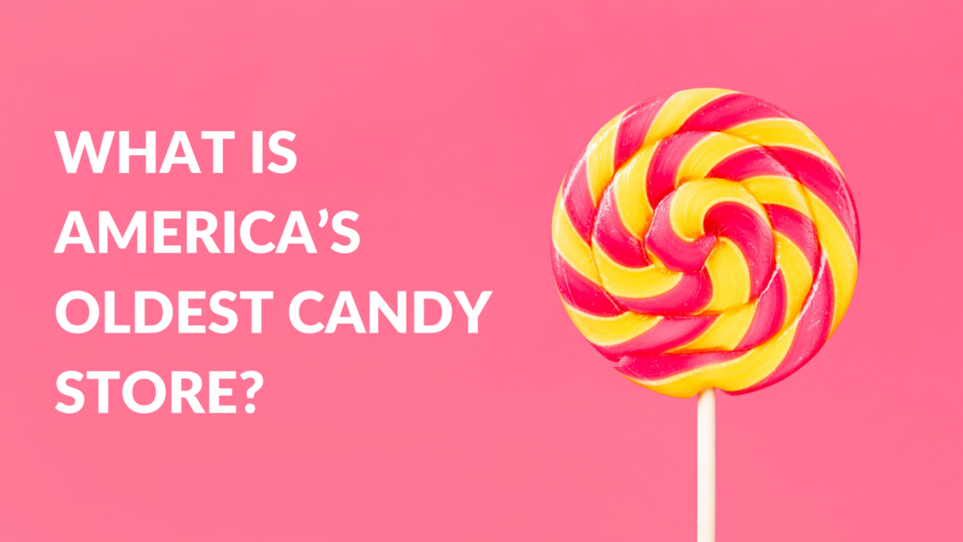 Origin Candy What Is America's Oldest Candy Store? - History of Candy